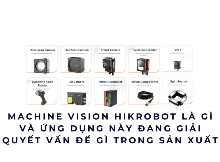 Machine Vision Hikrobot là gì và ứng dụng này đang giải quyết vấn đề gì trong sản xuất