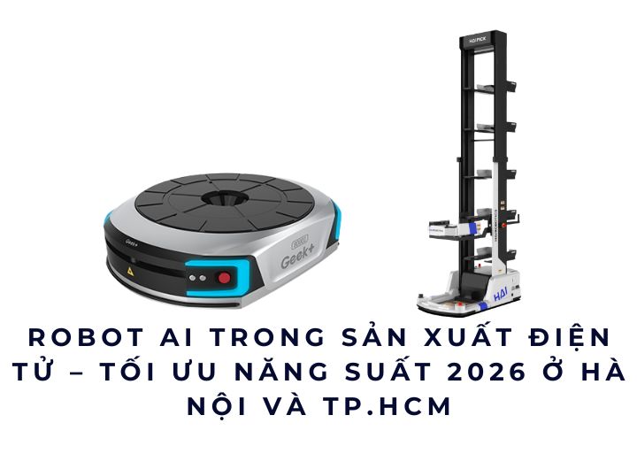 Robot AI trong sản xuất điện tử – Tối ưu năng suất 2026 ở Hà Nội và TP.HCM