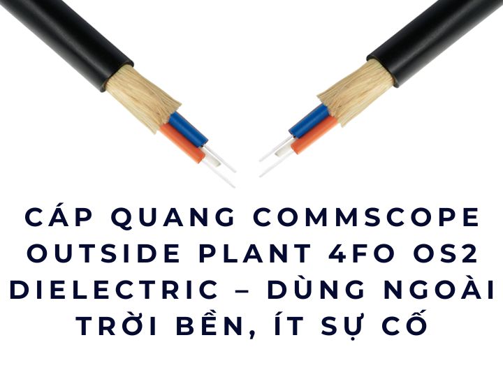 Cáp quang Commscope Outside Plant 4-Fiber OS2 Dielectric – đánh giá thực tế Cáp quang Commscope Outside Plant 4-Fiber OS2 Dielectric – đánh giá thực tế