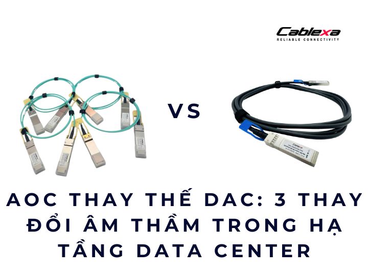 AOC thay thế DAC: 3 thay đổi âm thầm trong hạ tầng Data Center