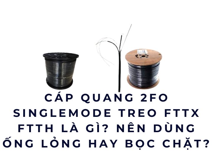 Cáp quang 2FO Singlemode treo FTTX FTTH là gì? Chọn ống lỏng hay bọc chặt? Cáp quang 2FO Singlemode treo FTTX FTTH là gì? Chọn ống lỏng hay bọc chặt?