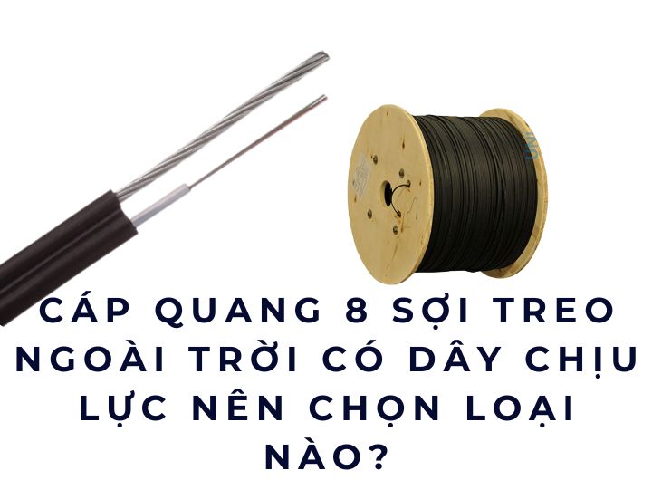 Cáp quang 8 sợi treo ngoài trời có dây chịu lực nên chọn loại nào?