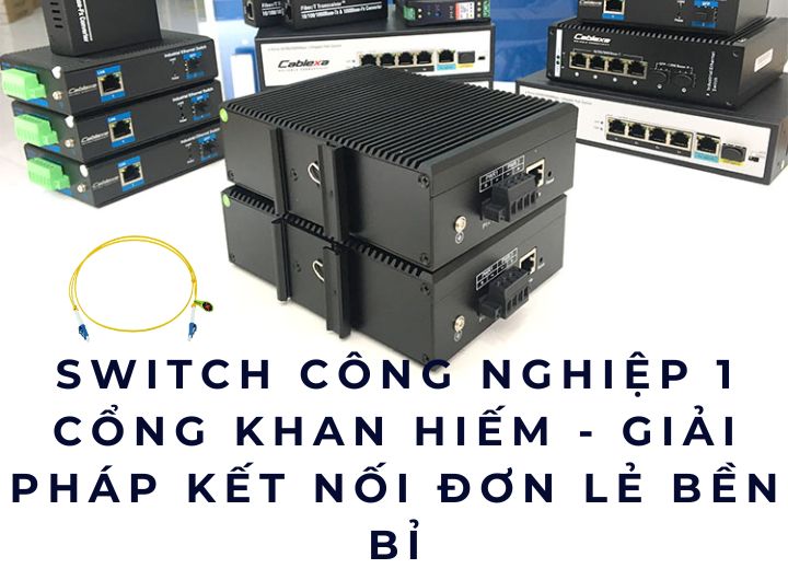 Switch công nghiệp 1 cổng khan hiếm - Giải pháp kết nối đơn lẻ bền bỉ
