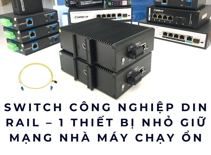 Switch công nghiệp DIN rail – 1 thiết bị nhỏ giữ mạng nhà máy chạy ổn