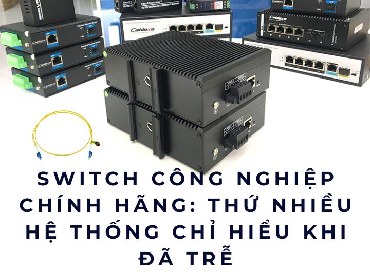 Switch công nghiệp chính hãng: Thứ nhiều hệ thống chỉ hiểu khi đã trễ