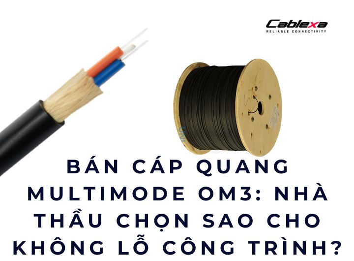 Bán cáp quang multimode OM3: Nhà thầu chọn sao cho không lỗ công trình?