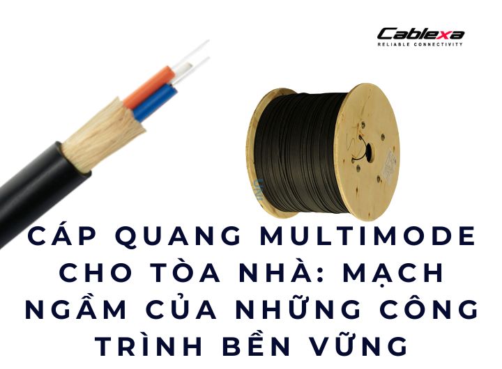 Cáp quang multimode cho tòa nhà: mạch ngầm của những công trình bền vững Cáp quang multimode cho tòa nhà: mạch ngầm của những công trình bền vững