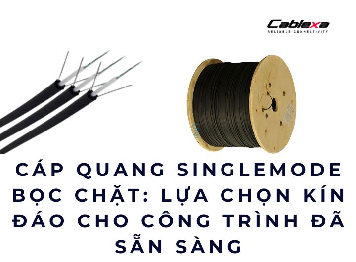 Cáp quang singlemode bọc chặt: lựa chọn kín đáo cho công trình đã sẵn sàng Cáp quang singlemode bọc chặt: lựa chọn kín đáo cho công trình đã sẵn sàng
