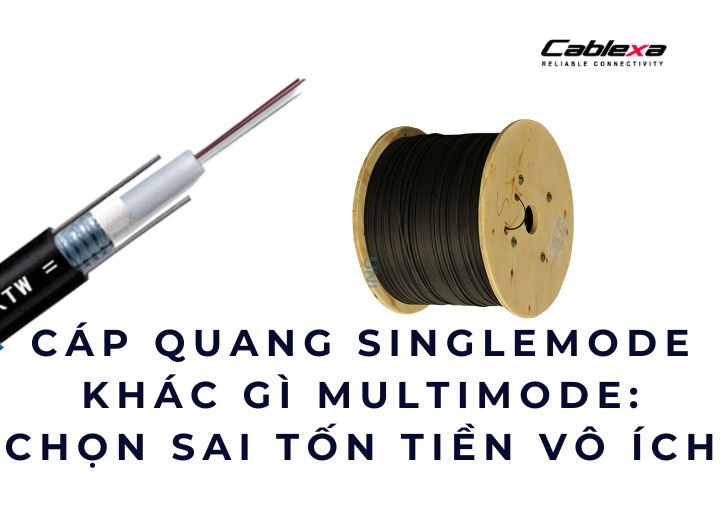 Cáp quang singlemode khác gì multimode: chọn sai tốn tiền vô ích Cáp quang singlemode khác gì multimode: chọn sai tốn tiền vô ích