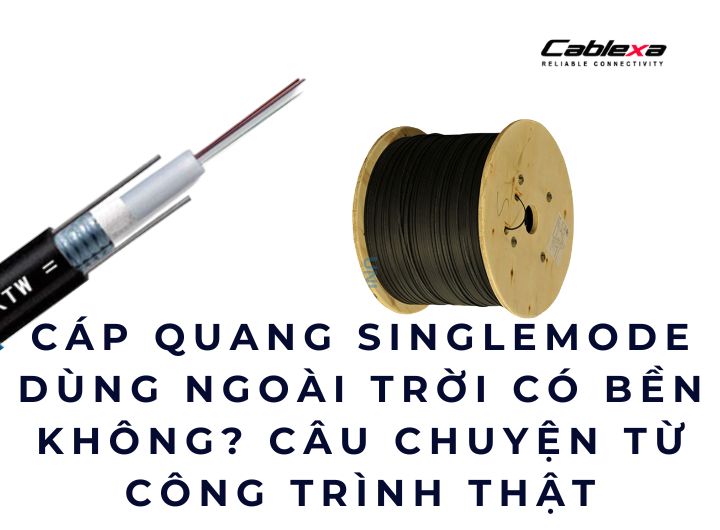 Cáp quang singlemode dùng ngoài trời có bền không? Câu chuyện từ công trình thật Cáp quang singlemode dùng ngoài trời có bền không? Câu chuyện từ công trình thật