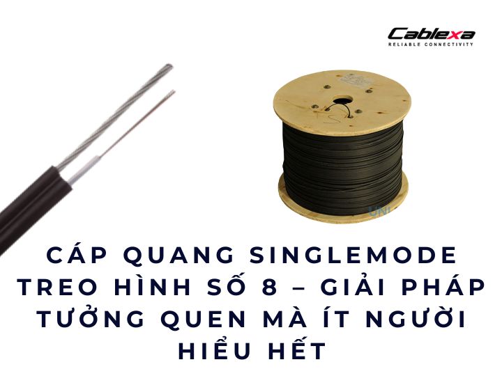Cáp quang singlemode treo hình số 8 – Giải pháp tưởng quen mà ít người hiểu hết