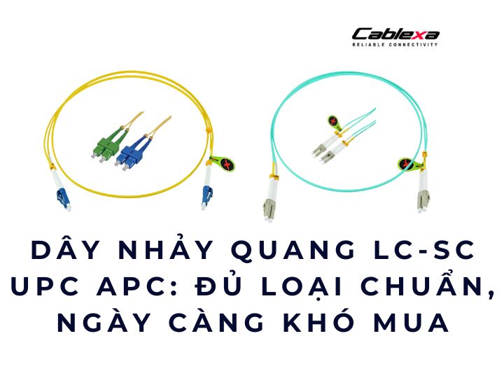 Dây nhảy quang LC-SC UPC APC: đủ loại chuẩn, ngày càng khó mua Dây nhảy quang LC-SC UPC APC: đủ loại chuẩn, ngày càng khó mua