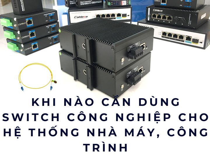 Khi nào cần dùng switch công nghiệp cho hệ thống nhà máy, công trình