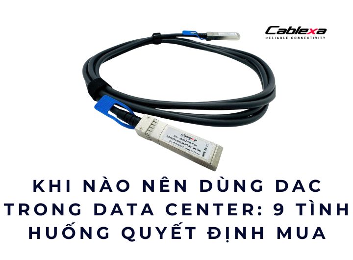 Khi nào nên dùng DAC trong Data Center: 9 tình huống quyết định mua