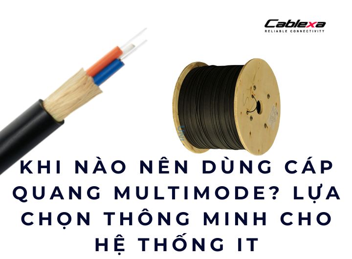 Khi nào nên dùng cáp quang multimode? Lựa chọn thông minh cho hệ thống IT