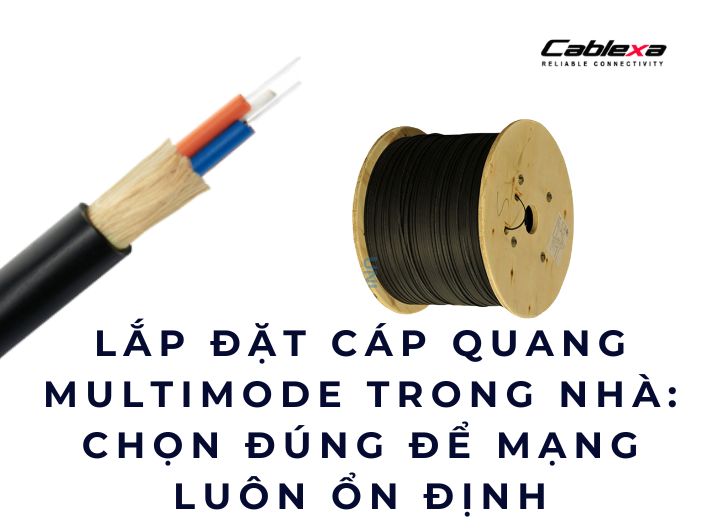 Lắp đặt cáp quang multimode trong nhà: chọn đúng để mạng luôn ổn định Lắp đặt cáp quang multimode trong nhà: chọn đúng để mạng luôn ổn định