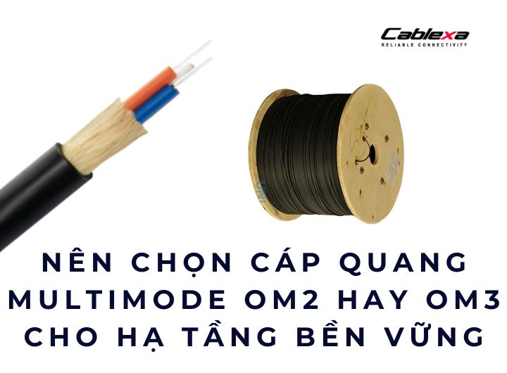 Nên chọn cáp quang multimode OM2 hay OM3 cho hạ tầng bền vững