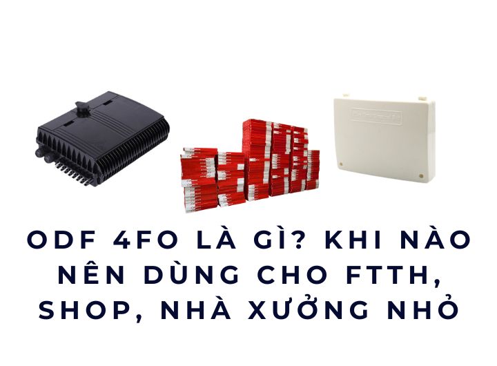 ODF 4FO là gì? Khi nào nên dùng cho FTTH, shop, nhà xưởng nhỏ