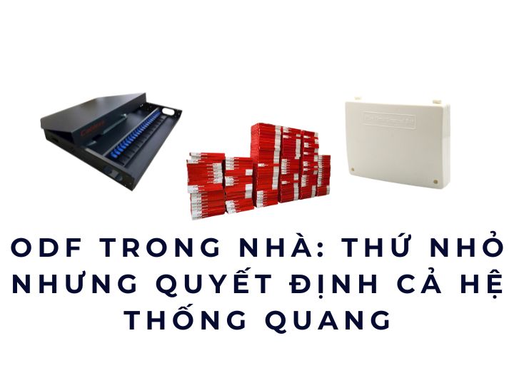 ODF trong nhà: Thứ nhỏ nhưng quyết định cả hệ thống quang