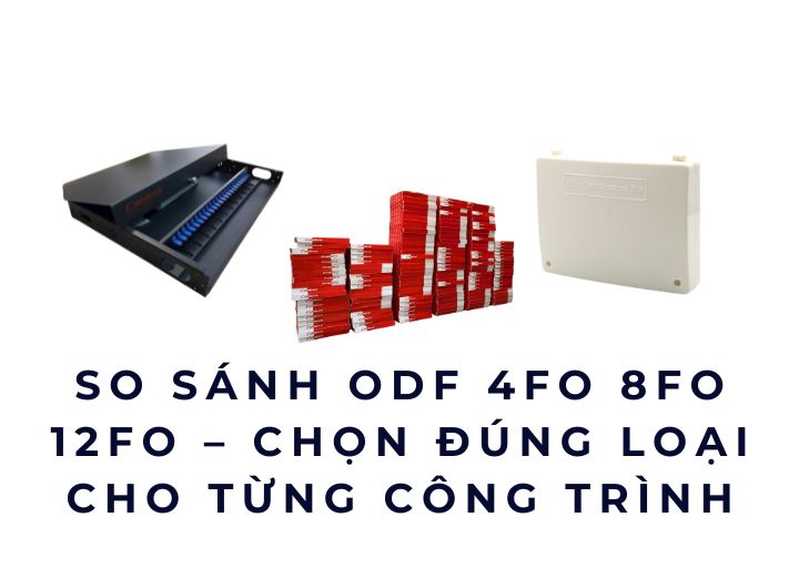 So sánh ODF 4FO 8FO 12FO – Chọn đúng loại cho từng công trình