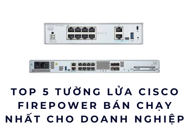 Top 5 Tường Lửa Cisco Firepower Bán Chạy Nhất 2026 Cho Doanh Nghiệp Top 5 Tường Lửa Cisco Firepower Bán Chạy Nhất 2026 Cho Doanh Nghiệp
