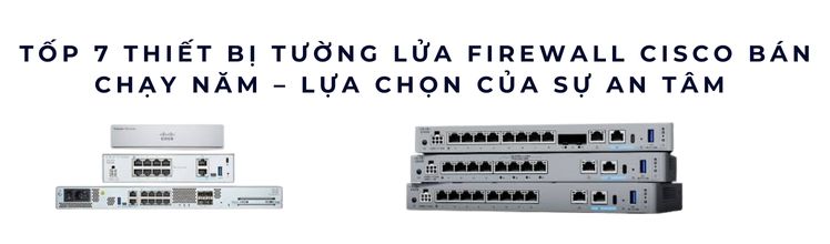 Tốp 7 Thiết Bị Tường Lửa Firewall Cisco Bán Chạy Năm 2025