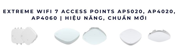 Tốp 3 bộ thu phát WiFi 7 của Extreme: AP5020 – AP4020 – AP4060 Tốp 3 bộ thu phát WiFi 7 của Extreme: AP5020 – AP4020 – AP4060