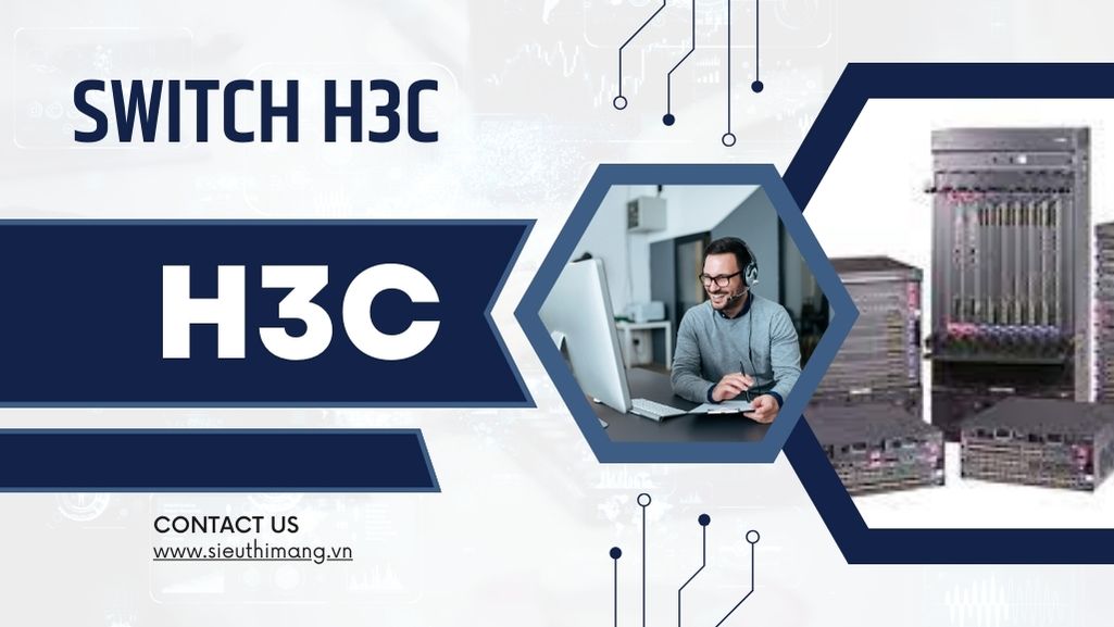 Switch H3C - Thiết bị chuyển mạch Switch H3C Networks chính hãng