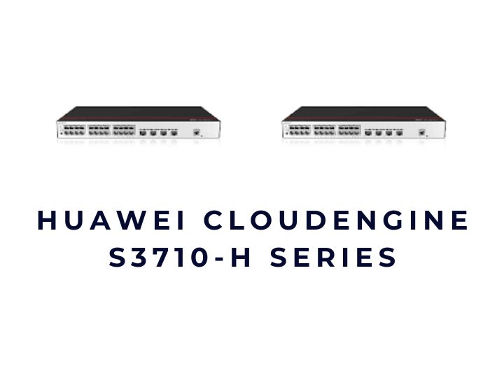 Bộ chuyển mạch Switch Huawei CloudEngine S3710-H Series Switches
