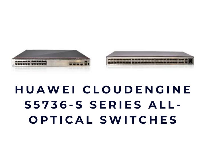 Bộ chuyển mạch Switch Huawei CloudEngine S5736-S Series All-Optical Switches
