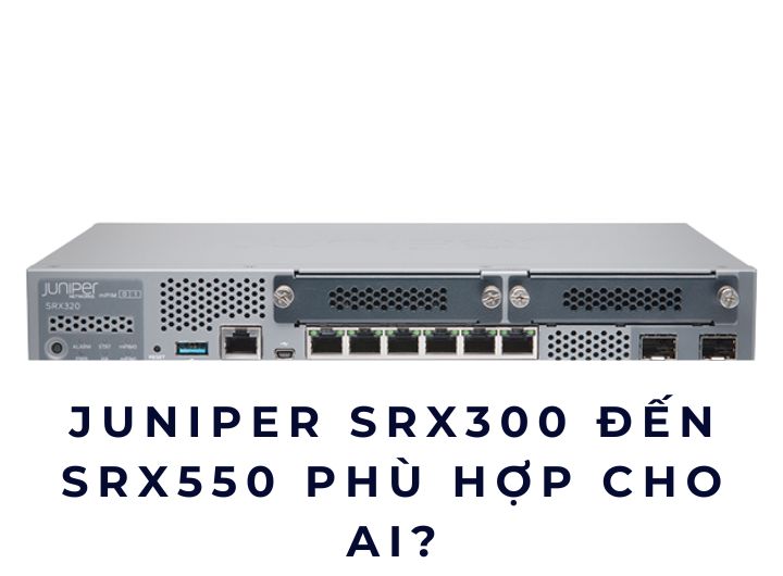 Mua Firewall Juniper SRX ở đâu để chọn đúng model, đúng nhu cầu? Mua Firewall Juniper SRX ở đâu để chọn đúng model, đúng nhu cầu?