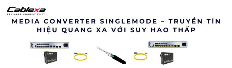 Converter quang Singlemode – Truyền xa 10–80km với suy hao thấp