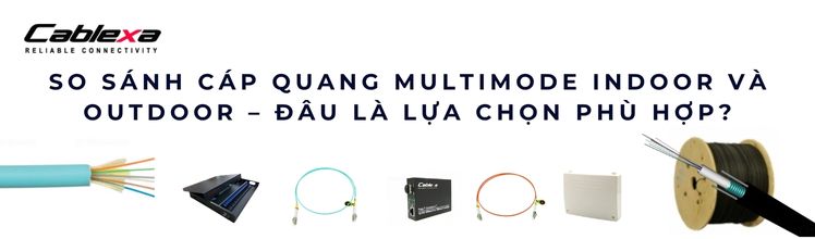 So sánh cáp quang Multimode Indoor và Outdoor