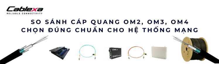 Nên chọn cáp quang Multimode OM2, OM3 hay OM4? So sánh