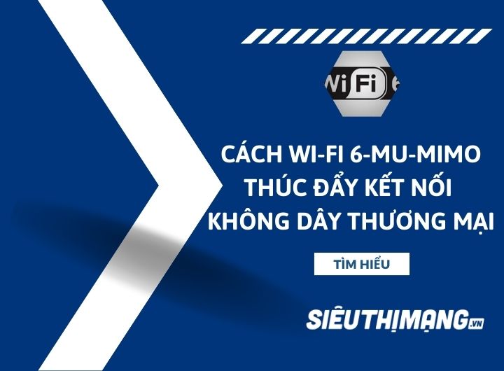 Cách Wi-Fi 6 và MU-MIMO thúc đẩy kết nối không dây thương mại Cách Wi-Fi 6 và MU-MIMO thúc đẩy kết nối không dây thương mại