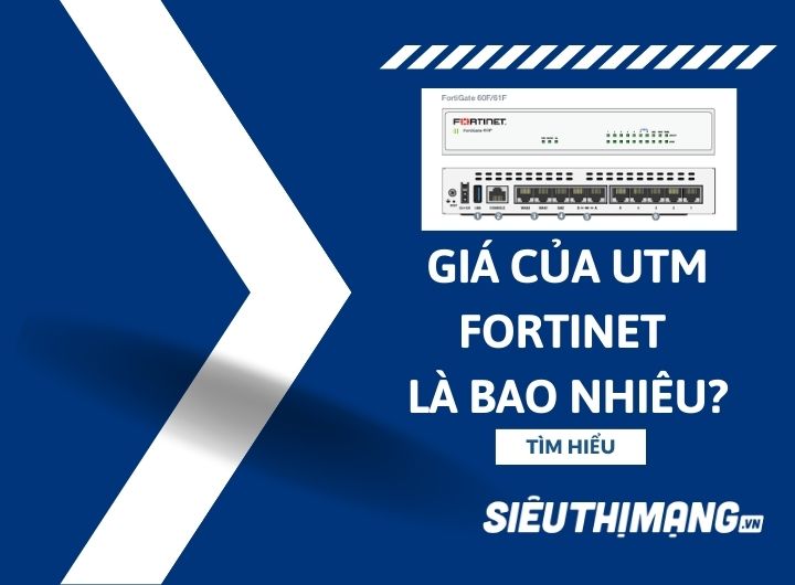 Giá của UTM Fortinet là bao nhiêu? Giá của UTM Fortinet là bao nhiêu?