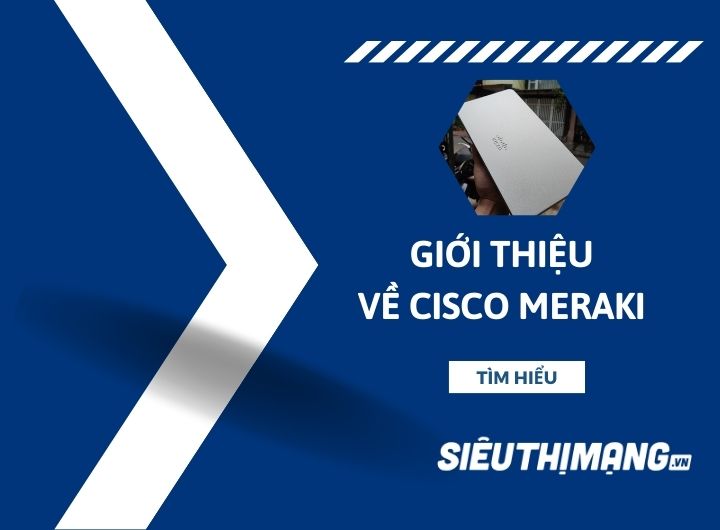 Giới thiệu đôi nét về Cisco Meraki Giới thiệu đôi nét về Cisco Meraki