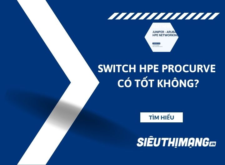 Switch HPE Procurve có tốt không? Switch HPE Procurve có tốt không?