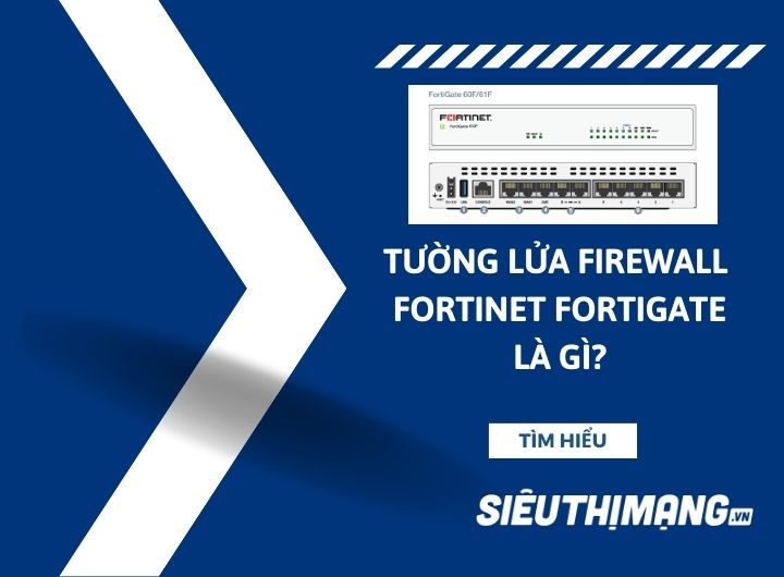 Tường lửa Firewall Fortinet Fortigate là gì?