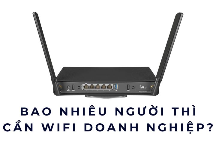 Bao nhiêu người thì cần WiFi doanh nghiệp? Bao nhiêu người thì cần WiFi doanh nghiệp?