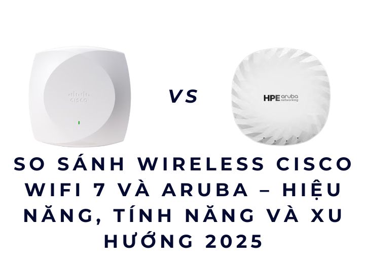 So Sánh Cisco WiFi 7 với Aruba