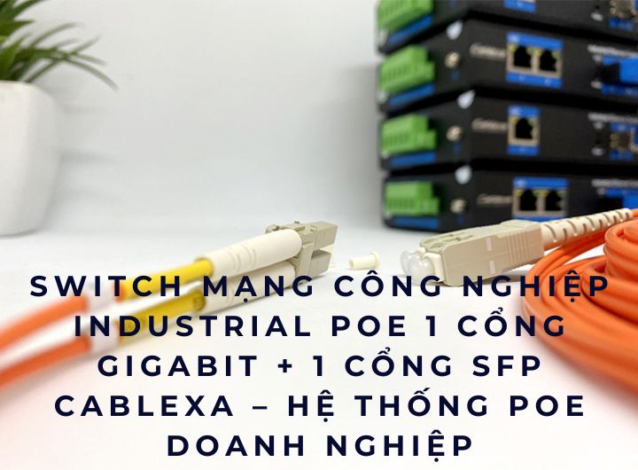 Switch mạng công nghiệp Industrial PoE 1 cổng Gigabit + 1 cổng SFP Cablexa 