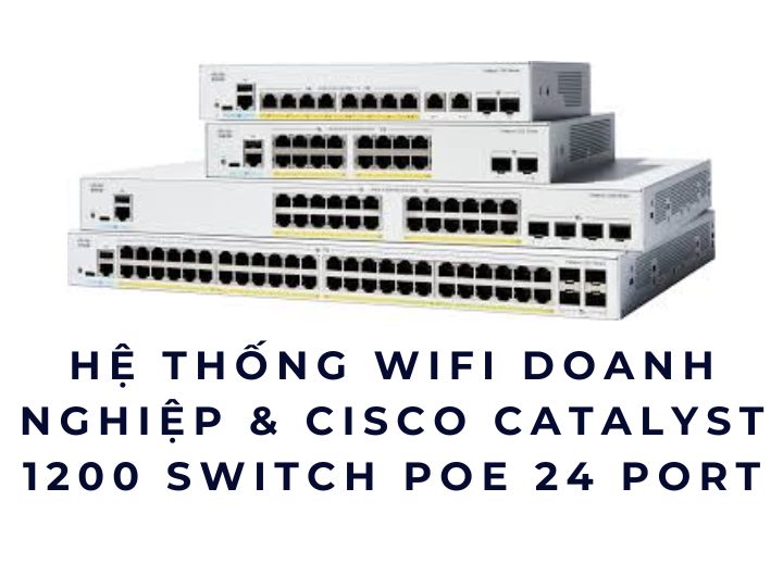 Hệ thống WiFi doanh nghiệp & Cisco Catalyst 1200 Switch PoE 24 port