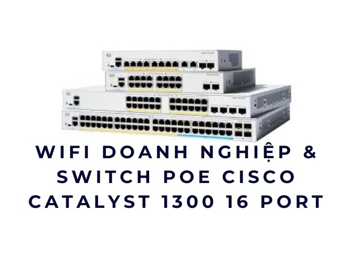 Hệ thống WiFi doanh nghiệp & Switch PoE Cisco Catalyst 1300 16 port