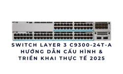 Switch Layer 3 C9300-24T-A – Hướng dẫn cấu hình & triển khai thực tế 2025