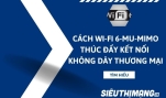 Cách Wi-Fi 6 và MU-MIMO thúc đẩy kết nối không dây thương mại