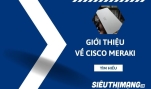 Giới thiệu đôi nét về Cisco Meraki