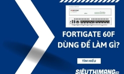 FortiGate 60F dùng để làm gì?