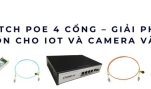 Switch PoE 4 cổng – Giải pháp cấp nguồn cho IoT và camera văn phòng