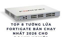 Top 8 Tường Lửa FortiGate Bán Chạy Nhất 2026 Cho Doanh Nghiệp